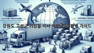 강원도 고성군 거진읍 이사, 차량 선택 완벽 가이드!